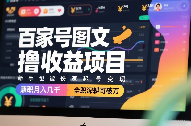 百家号图文撸收益项目，新手也能快速起号变现，兼职月入几千，全职深耕可破万-知享资源网