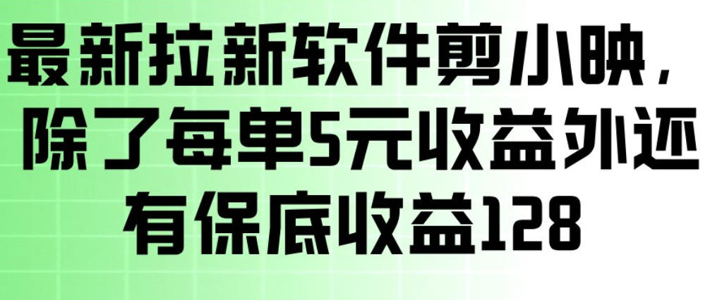 最新拉新软件剪小映，除了每单5米收益外还有保底收益128，一部手机轻松賺钱-知享资源网