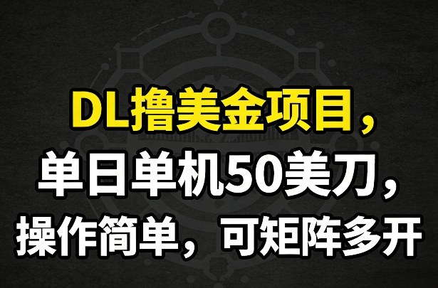 DL撸美金项目，单日单机50美刀，操作简单，可矩阵多开-知享资源网