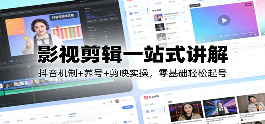 影视剪辑一站式讲解：抖音机制+养号+剪映实操，零基础轻松起号-知享资源网