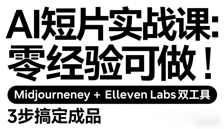 AI短片实战课：零经验可做，Midjourney+ElevenLabs双工具，3步搞定成品-知享资源网