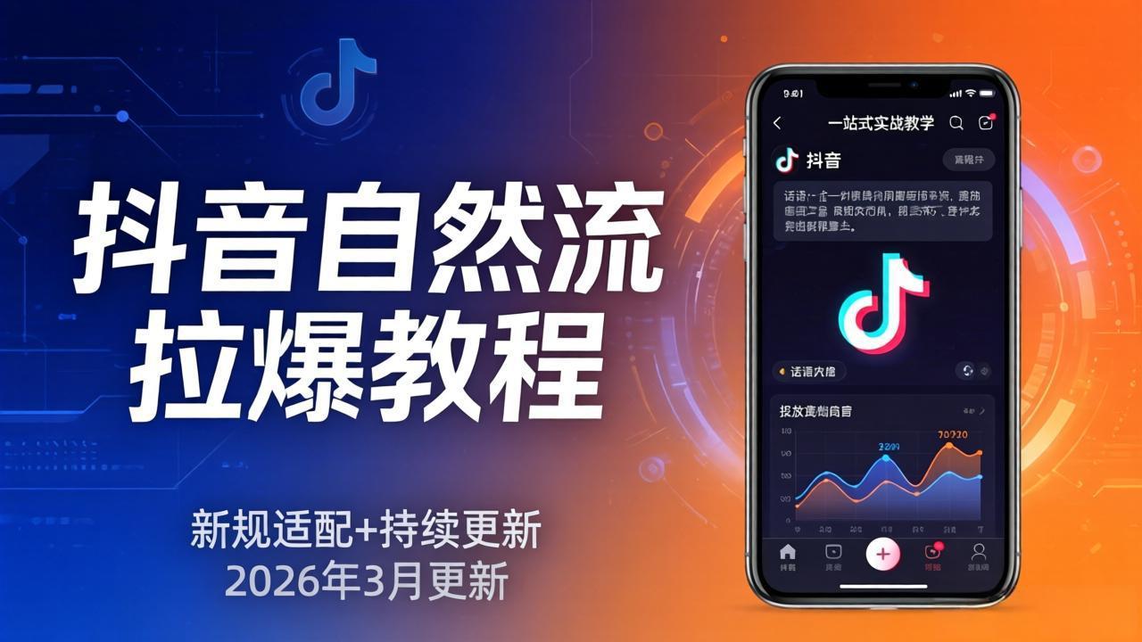 （17785期）抖音自然流拉爆教程：新规适配+持续更新，话术+投放+起号一站式实战教学（更新26年3月）-知享资源网