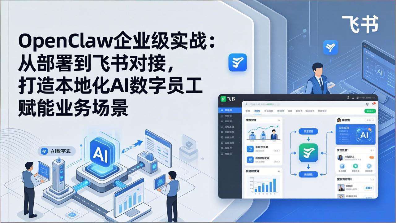 （17716期）OpenClaw企业级实战：从部署到飞书对接，打造本地化AI数字员工赋能业务场景-知享资源网
