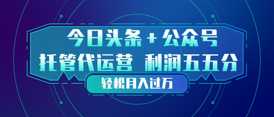 （17617期）头条加公众号 托管代运营 利润分成模式 轻松月入过万-知享资源网