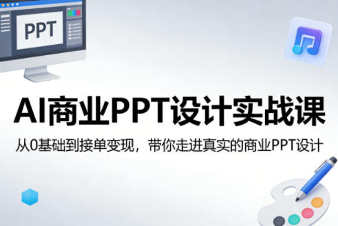 AI商业PPT设计实战课，从0基础到接单变现，带你走进真实的商业PPT设计-知享资源网
