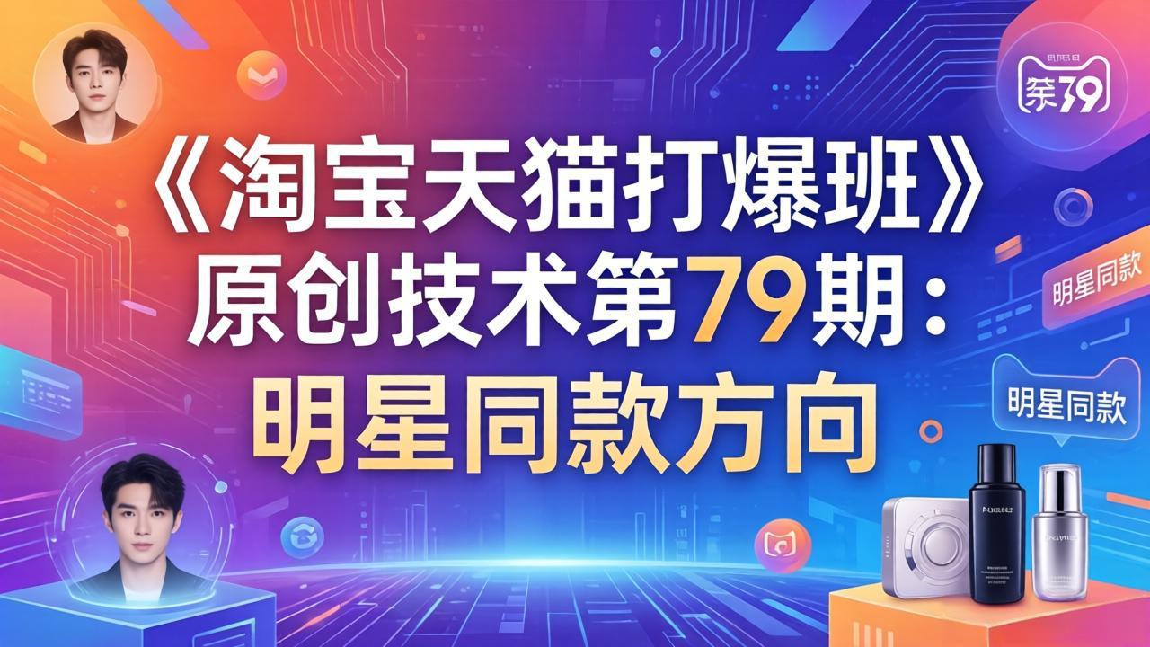 （17739期）《淘宝天猫打爆班》原创技术第79期：明星同款方向-知享资源网