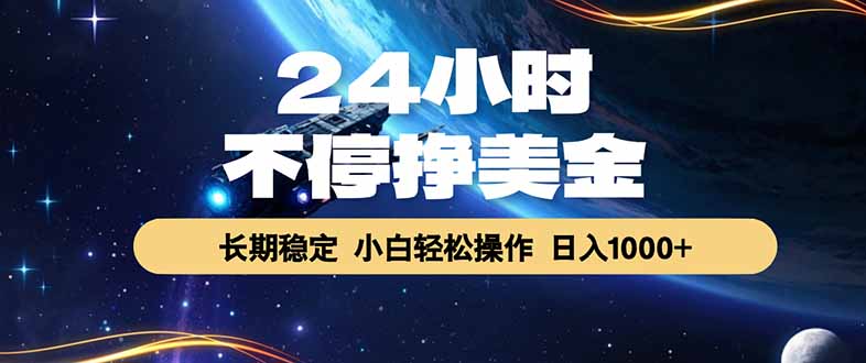 （17696期）24小时不停挣美金，长期稳定，绿色稳定，日入1000+-知享资源网