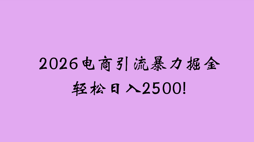 2026电商引流新玩法，日引200，日可入2500+-知享资源网