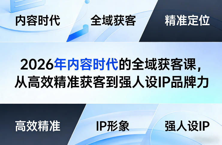 2026年内容时代的全域获客课，从高效精准获客到强人设IP品牌力-知享资源网
