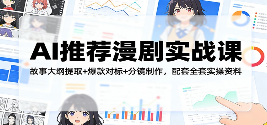 AI推荐漫剧实战课：故事大纲提取+爆款对标+分镜制作，配套全套实操资料-知享资源网