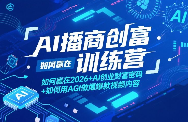 AI播商创富训练营，如何赢在2026+AI创业财富密码+如何用AGI做爆款视频内容-知享资源网