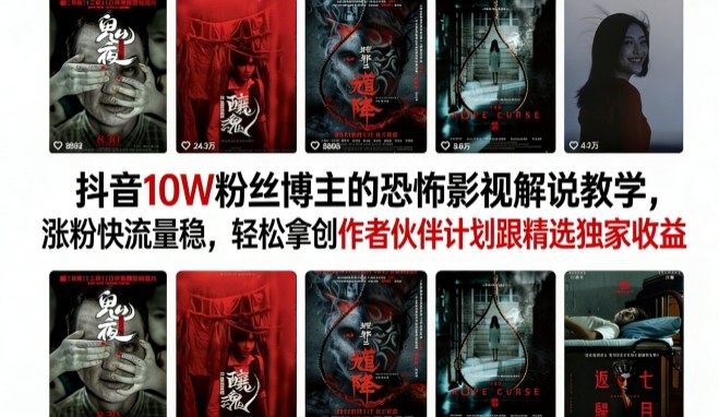 抖音10W粉丝博主的恐怖影视解说教学，涨粉快流量稳，轻松拿创作者伙伴计划跟精选独家收益-知享资源网
