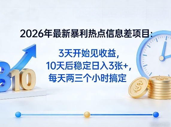 2026年最新暴利热点信息差项目：3天开始见收益，10天后稳定日入3张+，每天两三个小时搞定-知享资源网