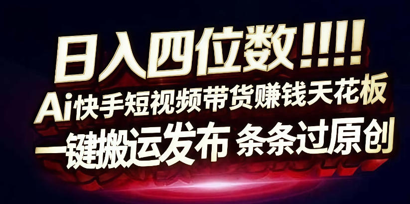 日入4位数快手平台ai全自动带货一刀不剪黑科技搬运一键发布原创【揭秘】-知享资源网