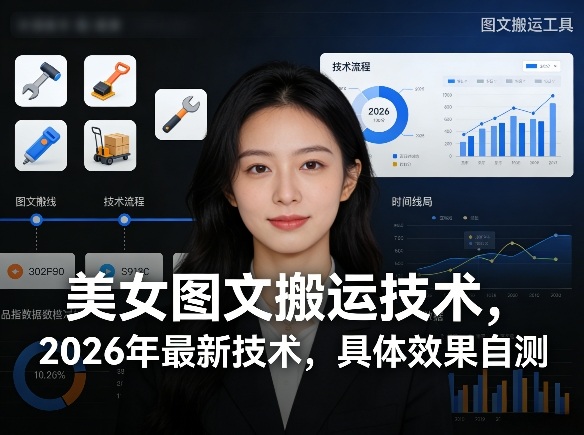 美女图文搬运技术，2026年最新技术，具体效果自测-知享资源网