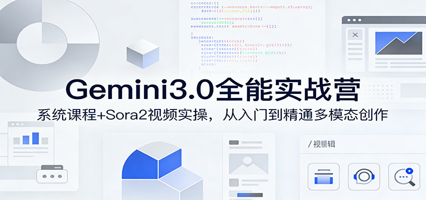 Gemini3.0实战系统课，Sora2视频实操，从入门到精通多模态创作-知享资源网