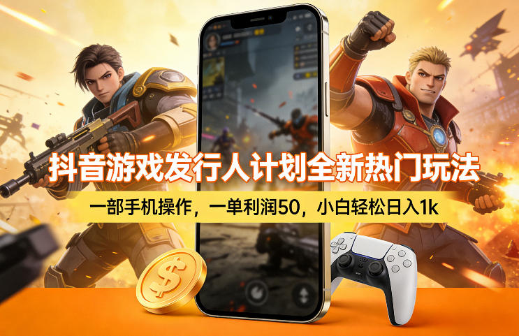 抖音游戏发行人计划全新热门玩法，一部手机操作，一单利润50，小白轻松日入1k【揭秘】-知享资源网