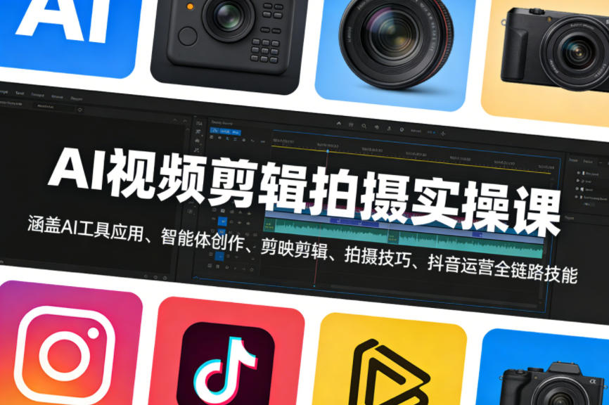 AI视频剪辑拍摄实操课，涵盖AI工具应用、智能体创作、剪映剪辑、拍摄技巧、抖音运营等全链路技能-知享资源网