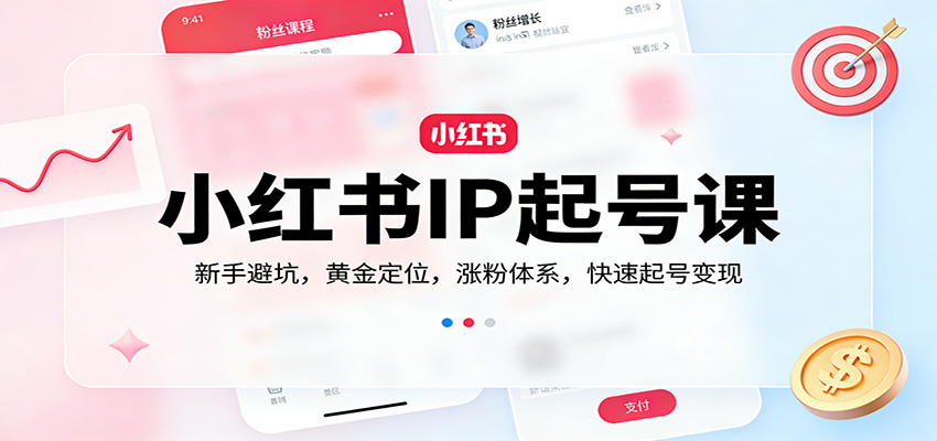 小红书IP起号课：新手避坑，黄金定位，涨粉体系，快速起号变现-知享资源网