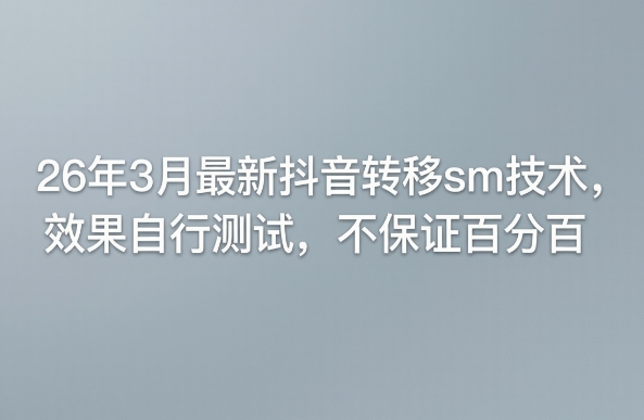 26年3月最新抖音转移sm技术,效果自行测试,不保证百分百-知享资源网