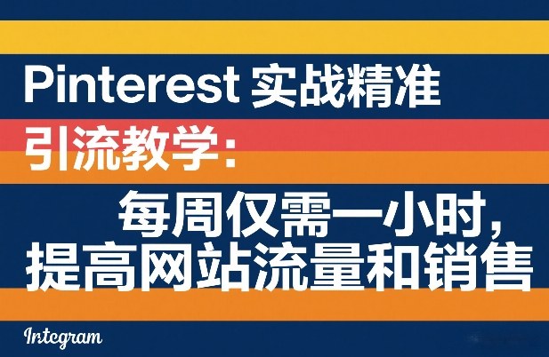 Pinterest实战精准引流教学：每周仅需一小时，提高网站流量和销售-知享资源网