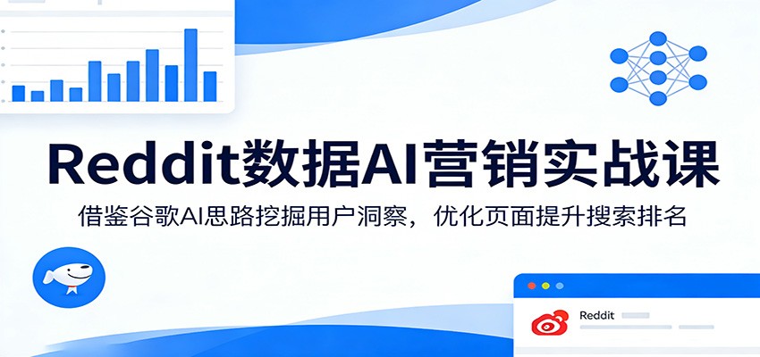 Reddit数据AI营销实战课：借鉴谷歌AI思路挖掘用户洞察，优化页面提升搜索排名-知享资源网