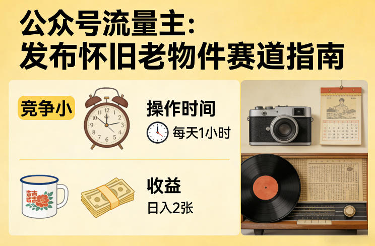公众号流量主之发布怀旧老物件赛道，竞争小，每天操作1小时，日入2张-知享资源网