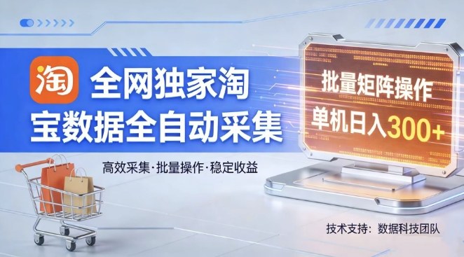 全网独家，淘宝数据全自动采集项目，批量可矩阵，单机轻松日入300【揭秘】-知享资源网