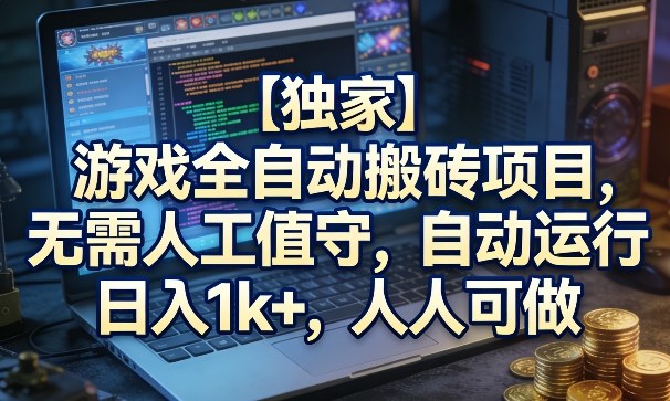 【独家】游戏全自动搬砖项目，无需人工值守，自动运行，日入1k+，人人可做【揭秘】-知享资源网