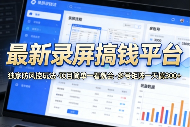 最新录屏搞钱平台，独家的防风控玩法，项目简单，一看就会，多号矩阵一天搞300+【揭秘】-知享资源网