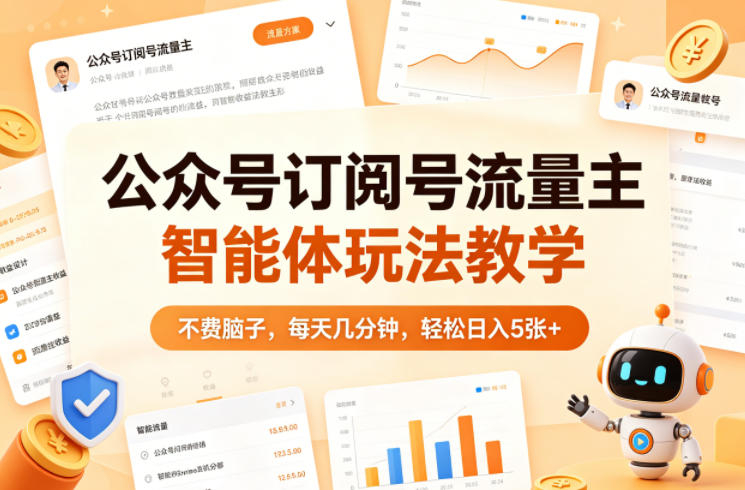 公众号订阅号流量主智能体玩法教学，不费脑子，每天几分钟，轻松日入5张+-知享资源网