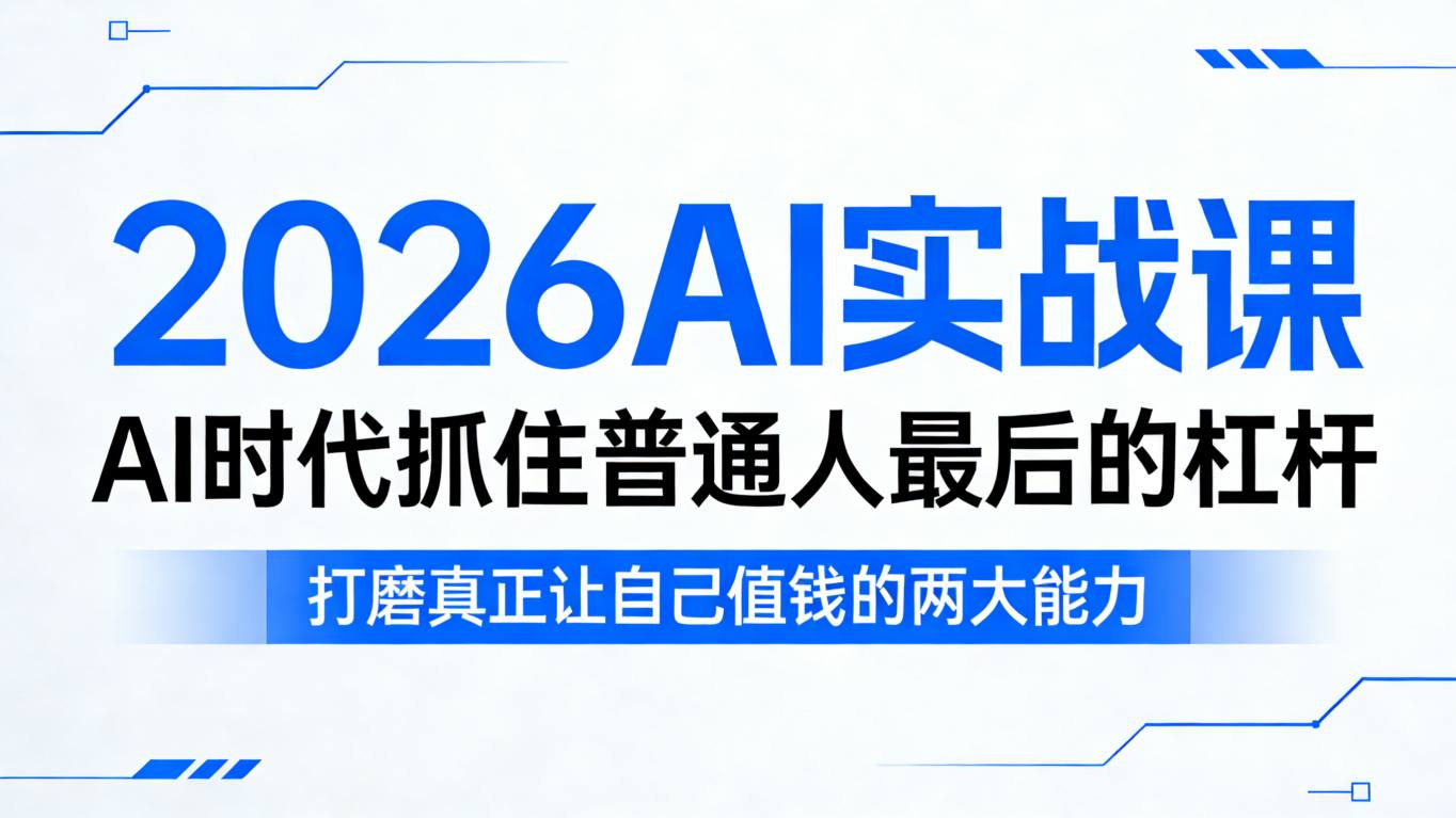 2026AI实战课，AI时代抓住普通人最后的杠杆，打磨真正让自己值钱的两大能力-知享资源网