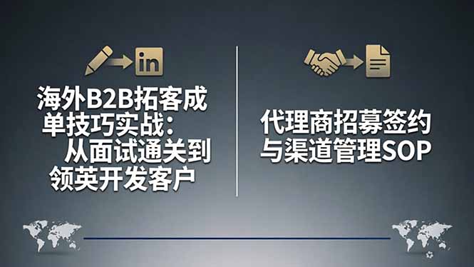 （17985期）海外B2B拓客成单技巧实战：从面试通关到领英开发客户，代理商招募签约与渠道管理SOP-知享资源网
