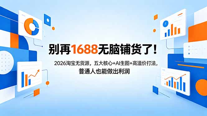 （18236期）别再1688无脑铺货了！2026淘宝无货源，五大核心+AI生图+高溢价打法，普通人也能做出利润-知享资源网