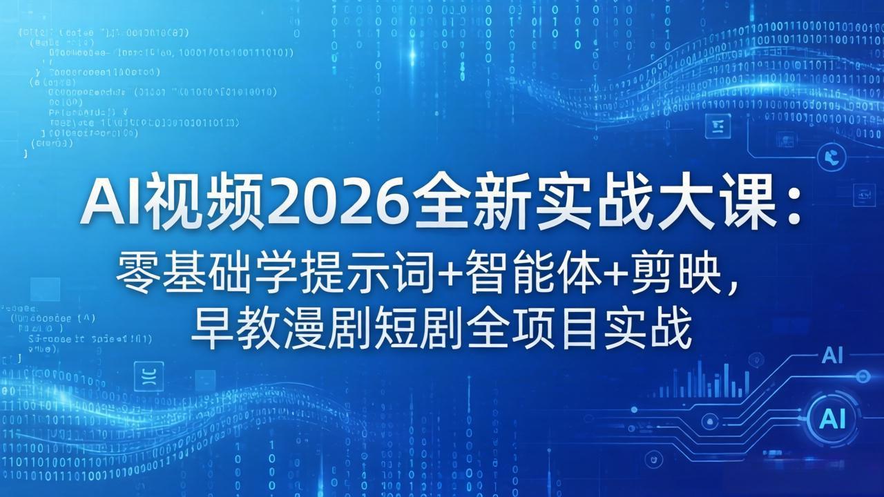 （18102期）AI视频2026全新实战大课：零基础学提示词+智能体+剪映，早教漫剧短剧全项目实战-知享资源网