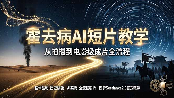 （18155期）《霍去病》AI短片教学：即梦AI Seedance2.0实操，从拍摄到电影级成片全流程-知享资源网