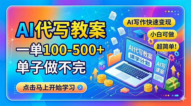 （18266期）AI代写教案，一单100-500+，单子做不完，AI写作快速变现，小白可做 超简单！-知享资源网