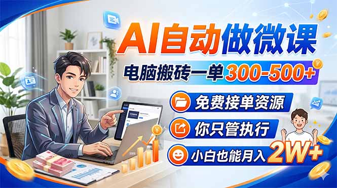 （18023期）AI自动做微课，电脑搬砖一单300-500+，免费接单资源，你只管执行，小白也能月入2W+-知享资源网