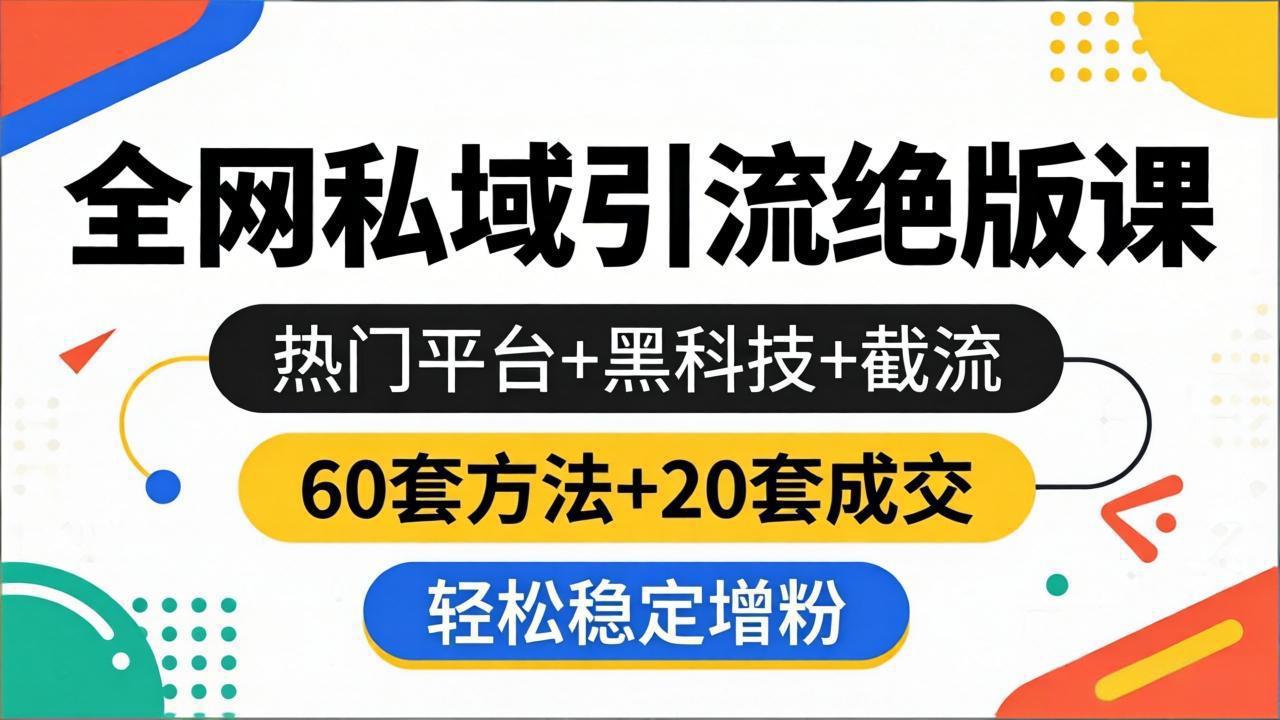 （18169期）全网私域引流绝版课：热门平台+黑科技+截流，60套方法+20套成交，轻松稳定增粉-知享资源网