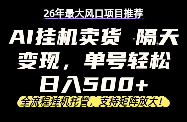 (17933期)26年最新AI挂机卖货,隔天出收益,单账号轻松日入500+-知享资源网