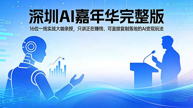 （17862期）2026深圳AI嘉年华完整版：16位一线实战大咖亲授，只讲正在赚钱、可直接复制落地的AI变现玩法-知享资源网