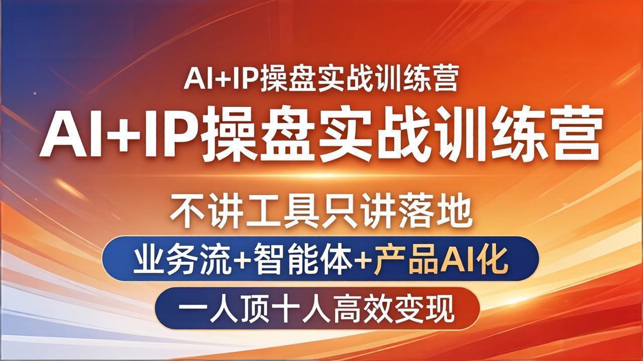 （17950期）AI+IP操盘实战训练营：不讲工具只讲落地，业务流+智能体+产品AI化，一人顶十人高效变现-知享资源网