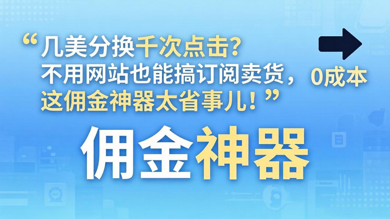 （17855期）几美分换千次点击？不用网站也能搞订阅卖货，这佣金神器太省事儿！-知享资源网