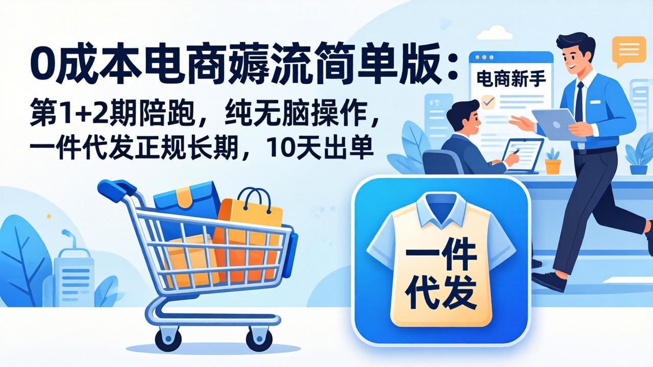 （17880期）0成本电商薅流简单版：第1+2期陪跑，纯无脑操作，一件代发正规长期，10天出单-知享资源网