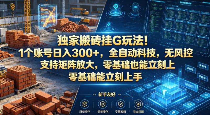 独家搬砖挂G玩法！1个账号日入300+，全自动科技，无风控支持矩阵放大，零基础也能立刻上手【揭秘】-知享资源网