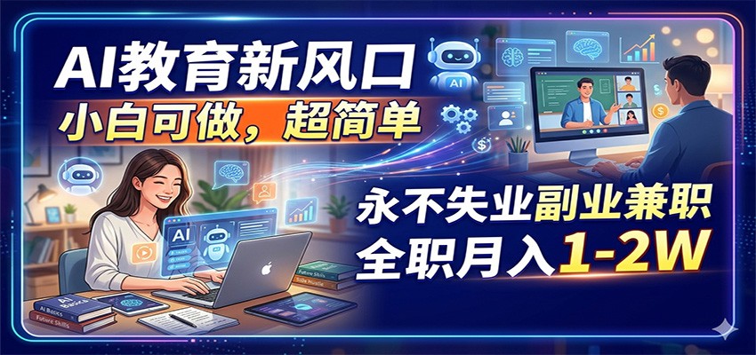 AI教育新风口，小白可做，超简单，永不失业副业兼职 全职月入1-2W-知享资源网
