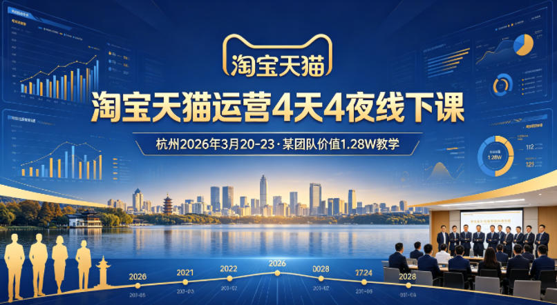淘宝天猫运营4天4夜杭州2026年3月20-23线下课，某团队价值1.28W的教学-知享资源网