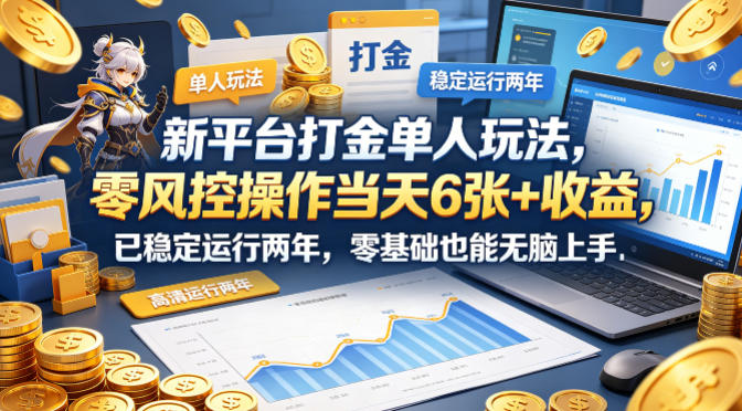 新平台打金单人玩法，零风控操作当天6张+收益，已稳定运行两年，零基础也能无脑上手【揭秘】-知享资源网