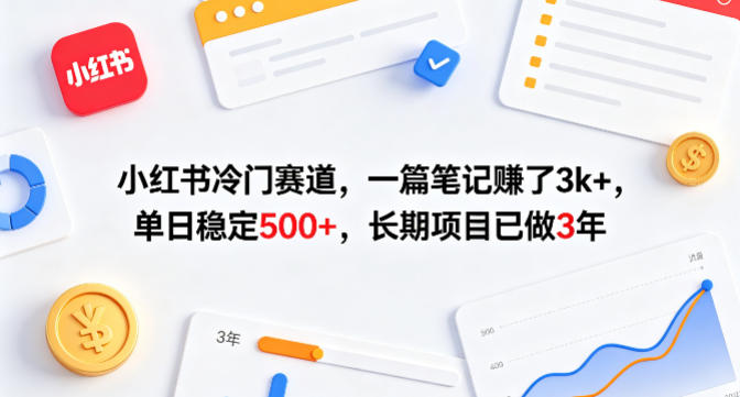 小红书冷门赛道，一篇笔记賺了3k+，单日稳定500+，长期项目已做3年【揭秘】-知享资源网