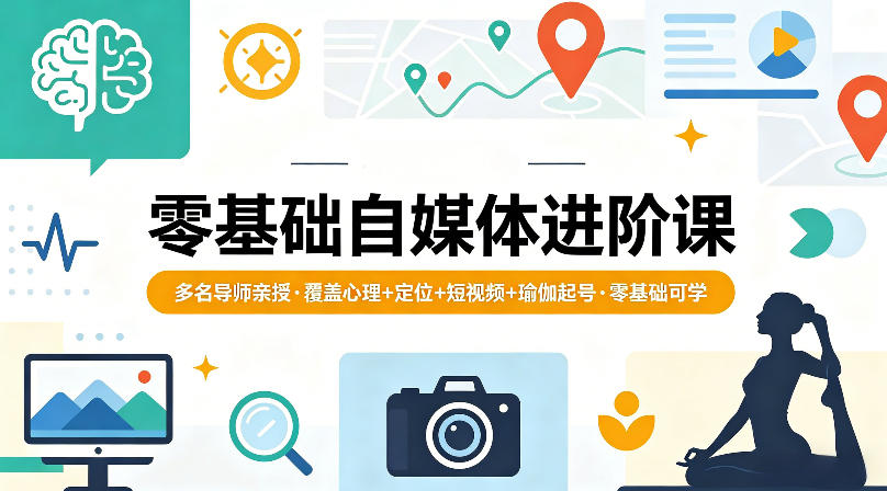 零基础自媒体进阶课，多名导师亲授，覆盖心理+定位+短视频+瑜伽起号，零基础可学-知享资源网